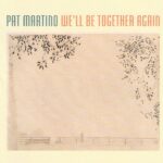 we'll be together again pat martino